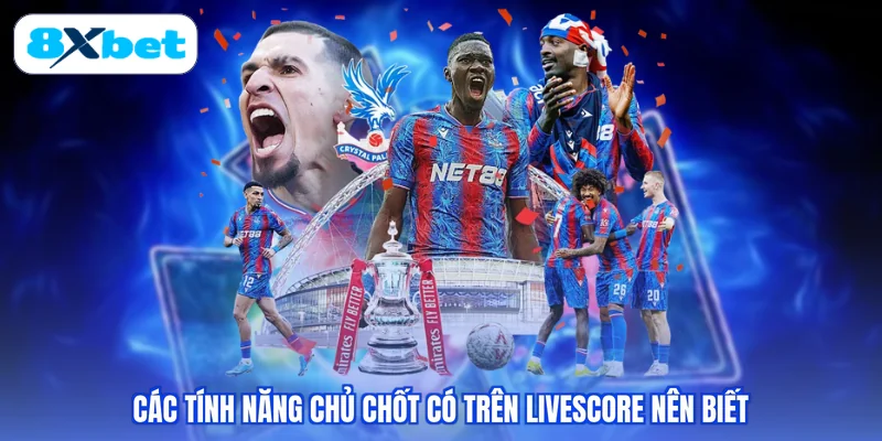 Các tính năng chủ chốt có trên Livescore nên biết