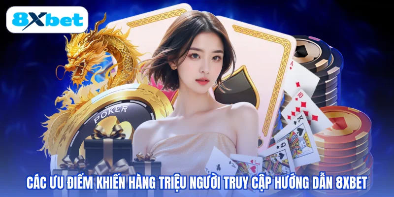 Các ưu điểm khiến hàng triệu người truy cập hướng dẫn 8XBET