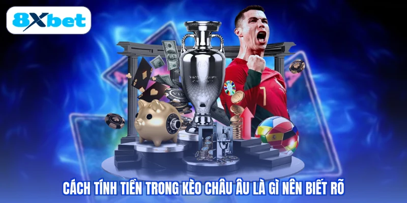Cách tính tiền trong kèo châu Âu là gì nên biết rõ