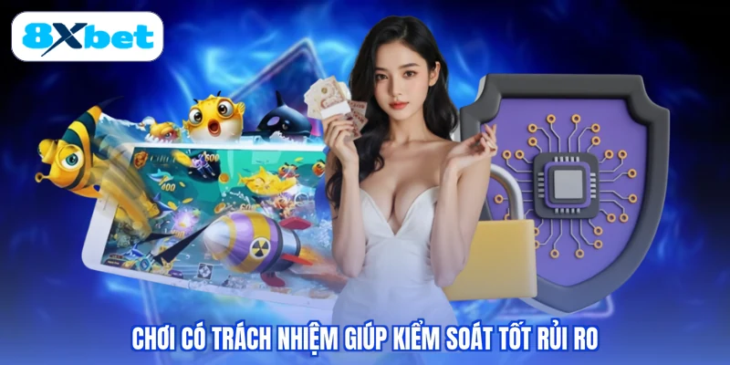 Chơi có trách nhiệm giúp kiểm soát tốt rủi ro
