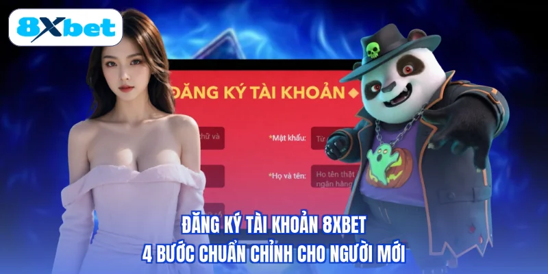 Đăng Ký Tài Khoản 8XBET - 4 Bước Chuẩn Chỉnh Cho Người Mới