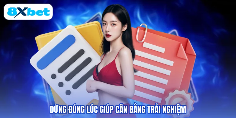 Dừng đúng lúc giúp cân bằng trải nghiệm
