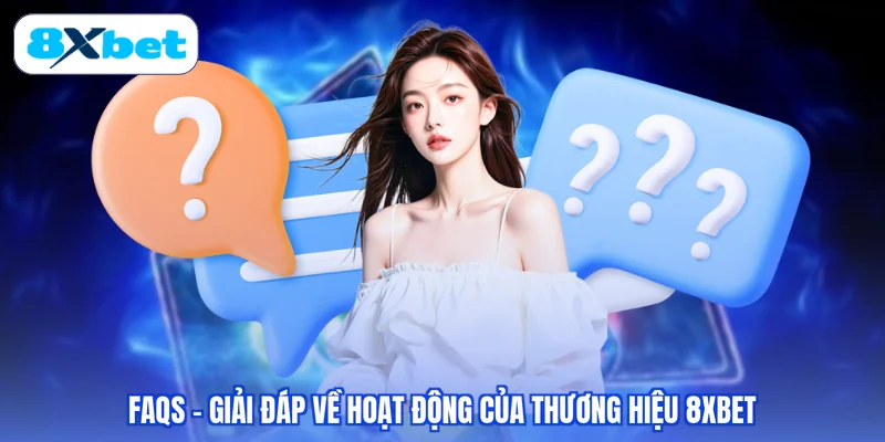 FAQs - Giải đáp về hoạt động của thương hiệu 8XBET