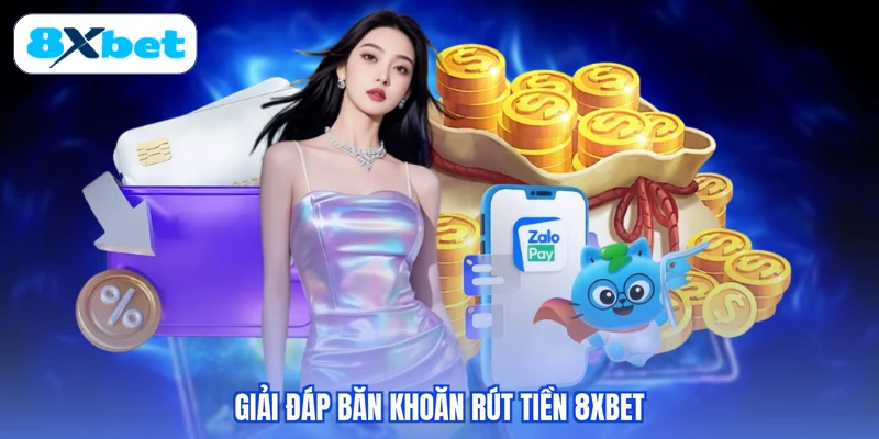 Giải đáp băn khoăn rút tiền 8XBET