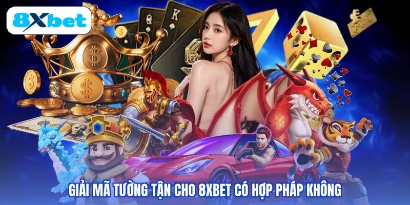 Giải mã tường tận cho 8XBET có hợp pháp không