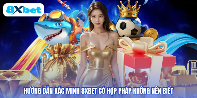 Hướng dẫn xác minh 8XBET có hợp pháp không nên biết