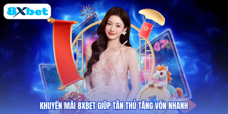 Khuyến mãi 8XBET giúp tân thủ tăng vốn nhanh