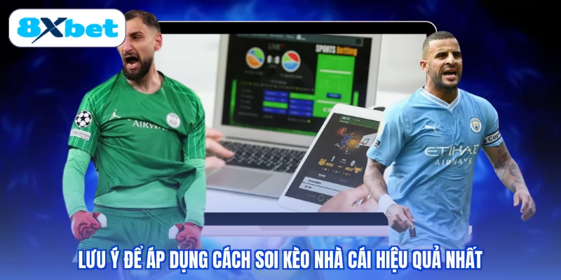 Lưu ý để áp dụng cách soi kèo nhà cái hiệu quả nhất