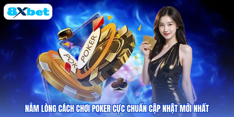 Nằm lòng cách chơi Poker cực chuẩn cập nhật mới nhất