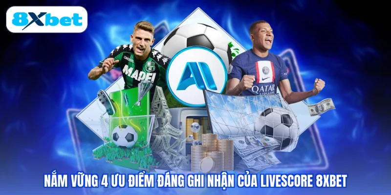 Nắm vững 4 ưu điểm đáng ghi nhận của Livescore 8XBET