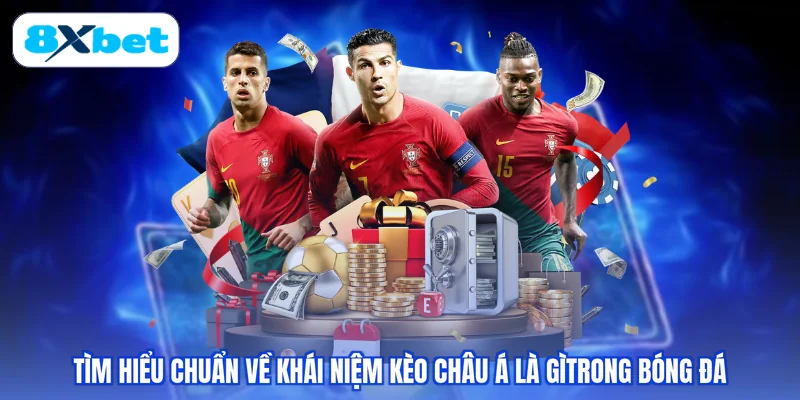 Tìm hiểu chuẩn về khái niệm kèo châu Á  là gìtrong bóng đá