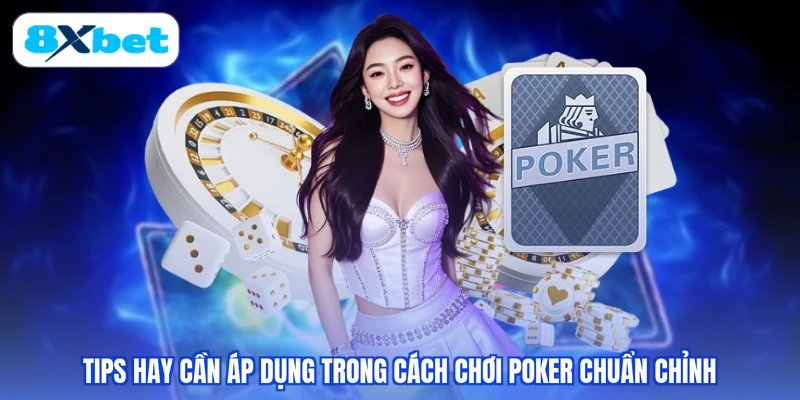 Tips hay cần áp dụng trong cách chơi Poker chuẩn chỉnh