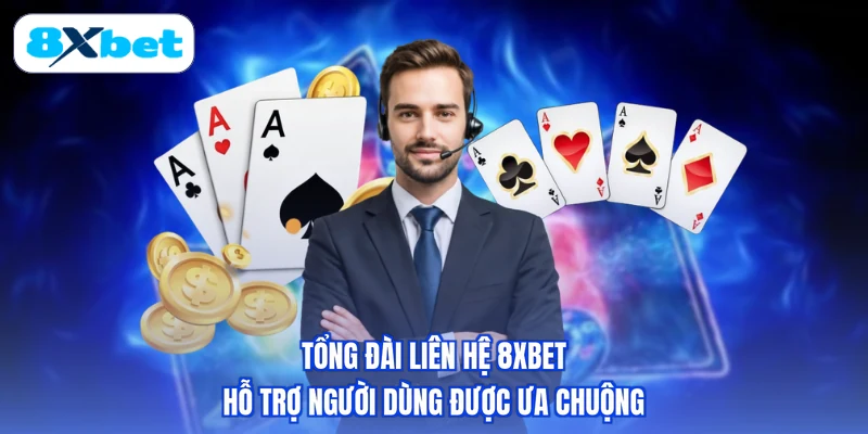 Tổng đài liên hệ 8XBET hỗ trợ người dùng được ưa chuộng