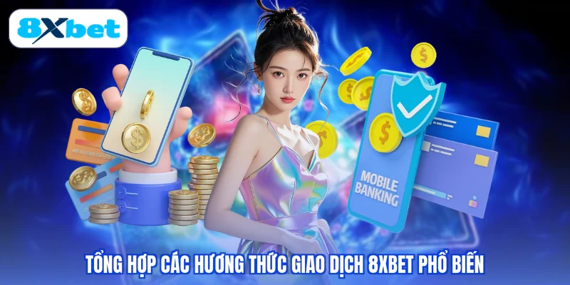 Tổng hợp các hương thức giao dịch 8XBET phổ biến