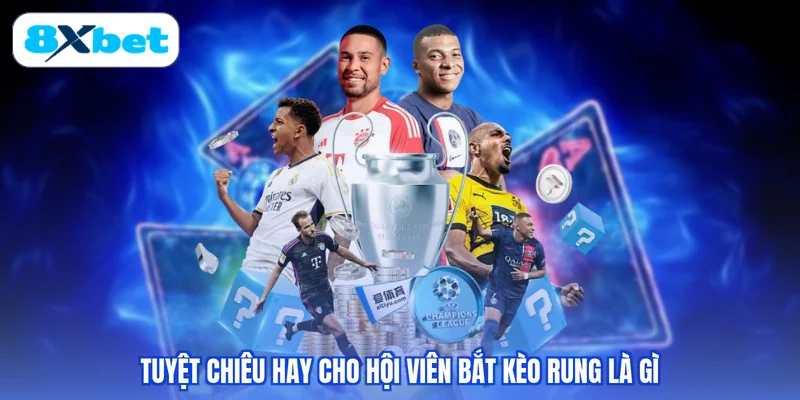 Tuyệt chiêu hay cho hội viên bắt kèo rung là gì