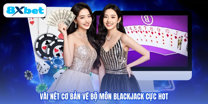 Vài nét cơ bản về bộ môn Blackjack cực hot