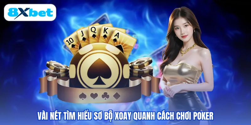 Vài nét tìm hiểu sơ bộ xoay quanh cách chơi Poker